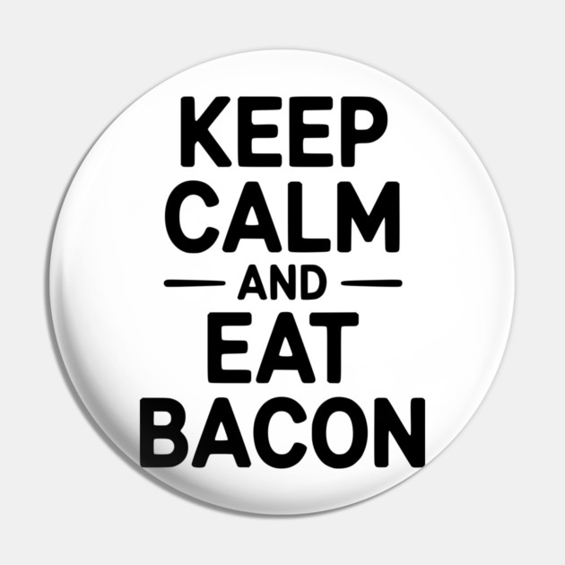 Keep Calm and Eat Bacon Pin by Frank Ring
