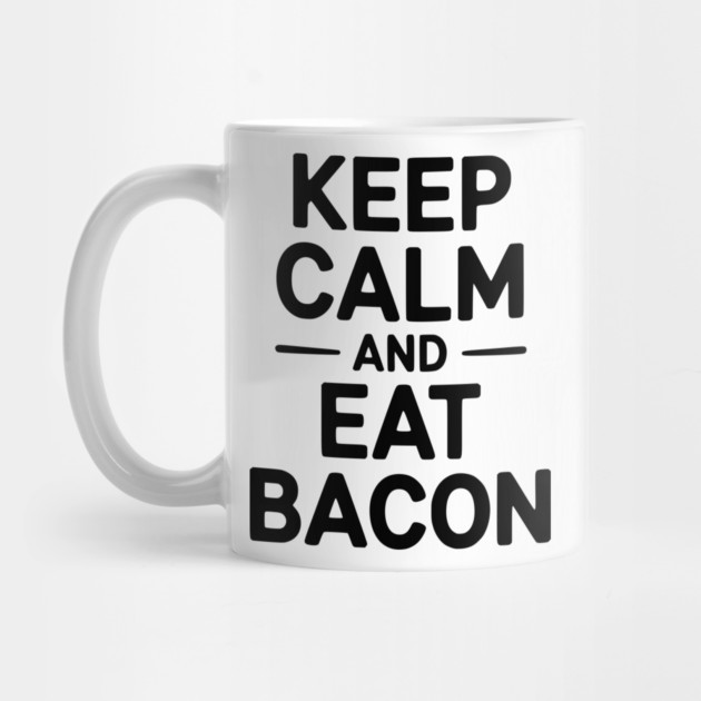 Keep Calm and Eat Bacon by Frank Ring