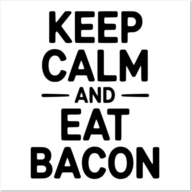 Keep Calm and Eat Bacon Wall Art by Frank Ring