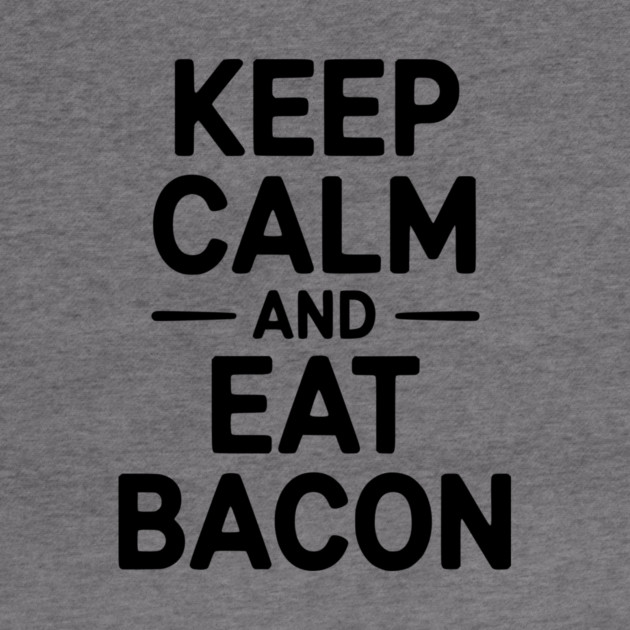 Keep Calm and Eat Bacon by Frank Ring