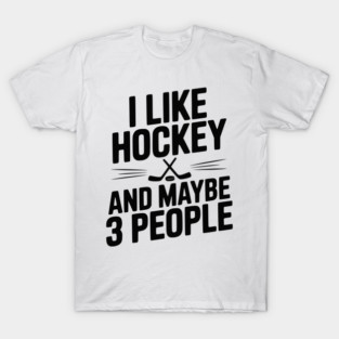 I Like Hockey and Maybe 3 People T-Shirt