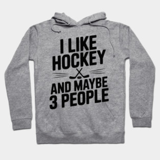 I Like Hockey and Maybe 3 People Hoodie