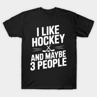 I Like Hockey and Maybe 3 People T-Shirt