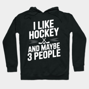 I Like Hockey and Maybe 3 People Hoodie