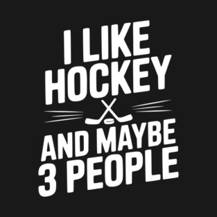 I Like Hockey and Maybe 3 People T-Shirt