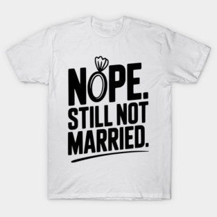 Nope Still Not Married T-Shirt