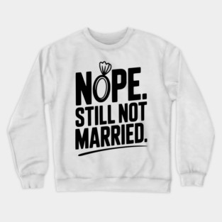 Nope Still Not Married Crewneck Sweatshirt