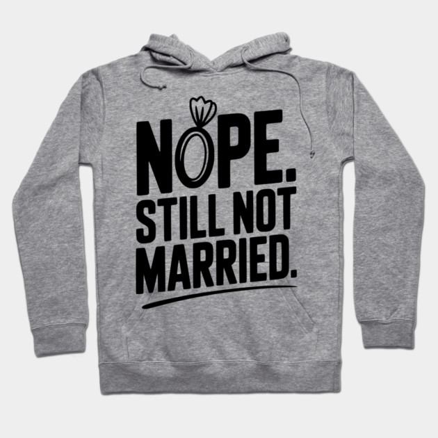 Nope Still Not Married Hoodie by Frank Ring
