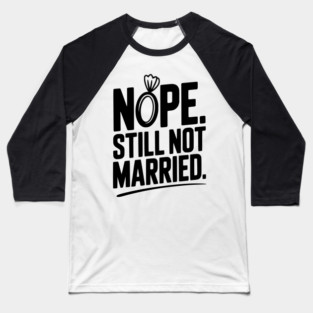 Nope Still Not Married Baseball T-Shirt