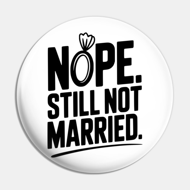 Nope Still Not Married Pin by Frank Ring