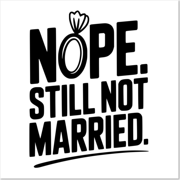 Nope Still Not Married Wall Art by Frank Ring