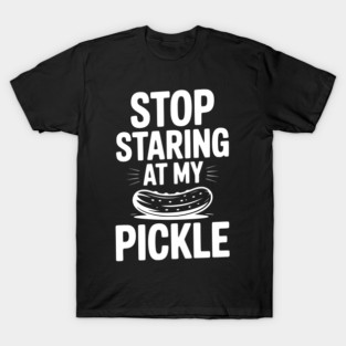 Stop Staring at My Pickle T-Shirt