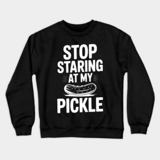 Stop Staring at My Pickle Crewneck Sweatshirt