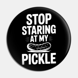 Stop Staring at My Pickle Pin