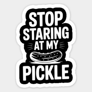 Stop Staring at My Pickle Sticker