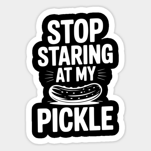 Stop Staring at My Pickle Sticker by Frank Ring