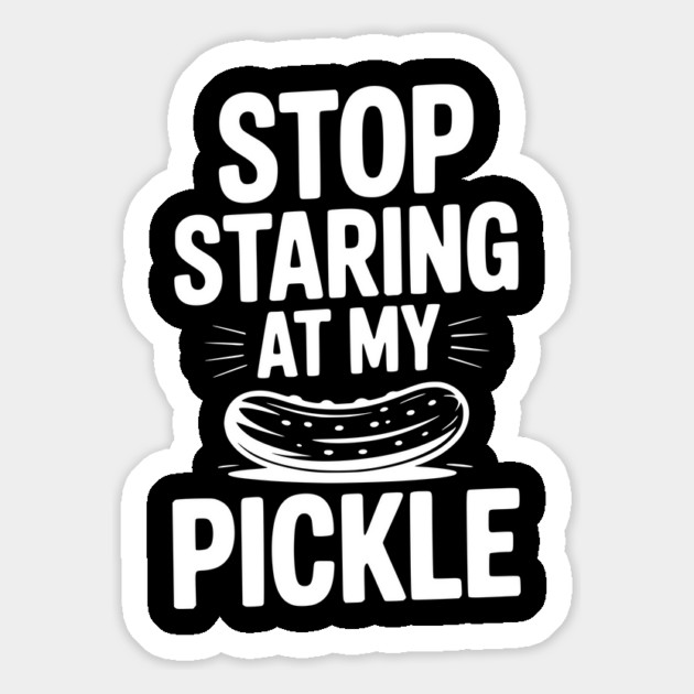 Stop Staring at My Pickle Magnet by Frank Ring