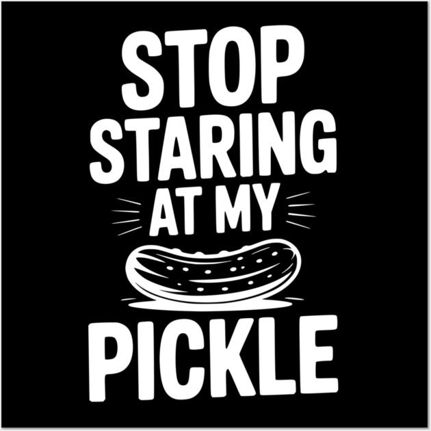 Stop Staring at My Pickle Wall Art by Frank Ring
