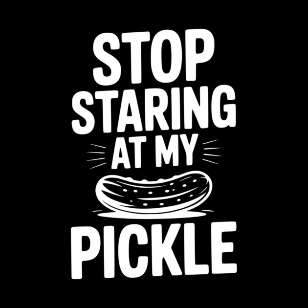 Stop Staring at My Pickle by Frank Ring