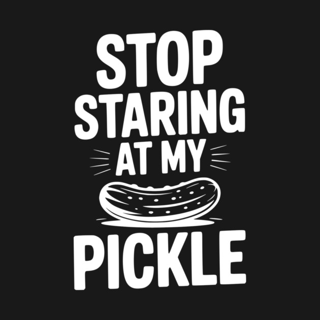 Stop Staring at My Pickle by Frank Ring