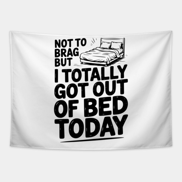 Not To Brag But I Totally Got Out of Bed Today Tapestry by Frank Ring