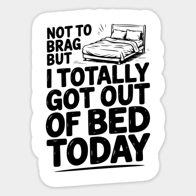 Not To Brag But I Totally Got Out of Bed Today Sticker by Frank Ring