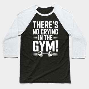 There’s No Crying in the Gym Baseball T-Shirt