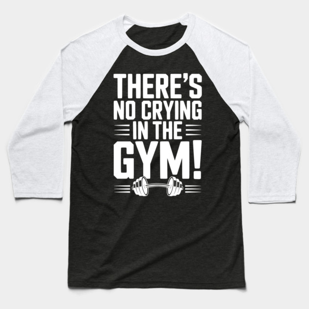 There’s No Crying in the Gym Baseball T-Shirt by Frank Ring