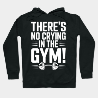 There’s No Crying in the Gym Hoodie