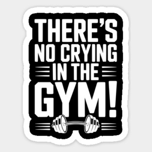 There’s No Crying in the Gym Sticker