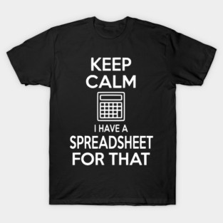 Keep Calm I Have a Spreadsheet for That T-Shirt