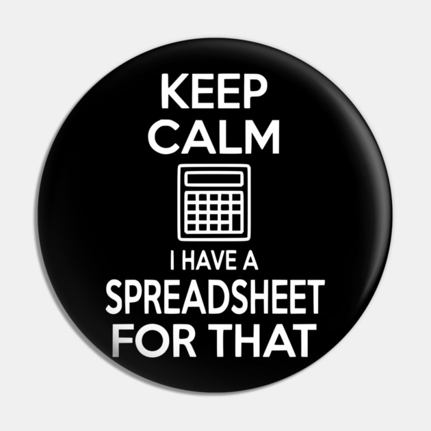 Keep Calm I Have a Spreadsheet for That Pin by Frank Ring