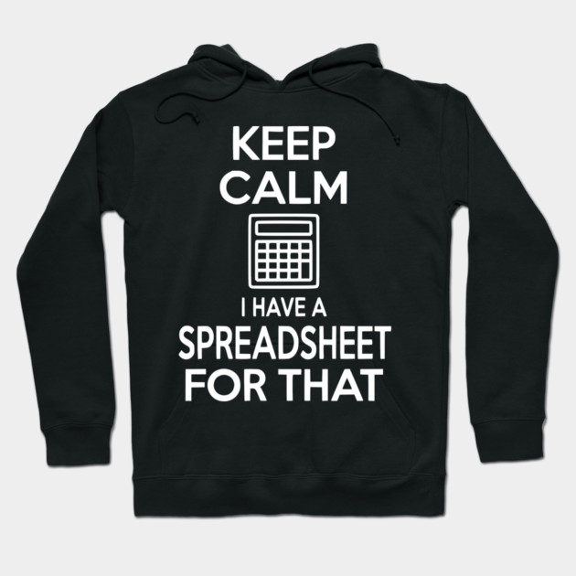 Keep Calm I Have a Spreadsheet for That Hoodie by Frank Ring