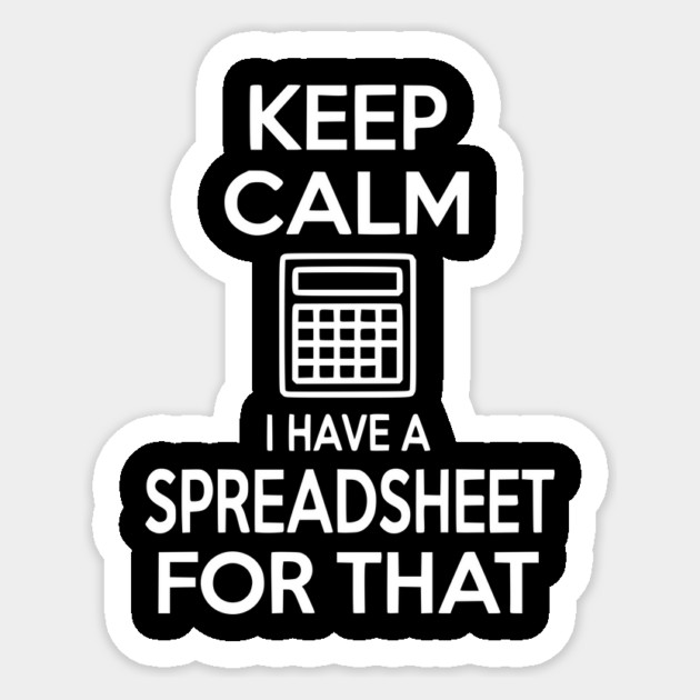 Keep Calm I Have a Spreadsheet for That Sticker by Frank Ring
