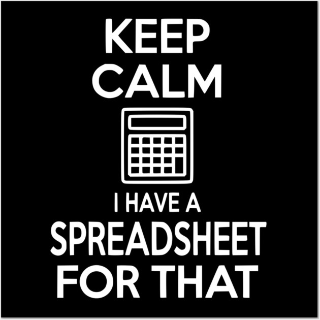 Keep Calm I Have a Spreadsheet for That Wall Art by Frank Ring