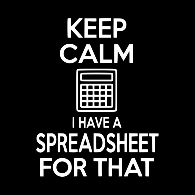 Keep Calm I Have a Spreadsheet for That by Frank Ring