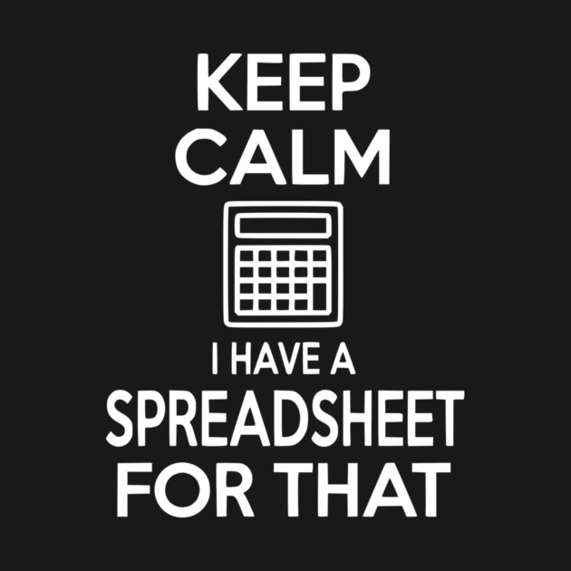 Keep Calm I Have a Spreadsheet for That by Frank Ring