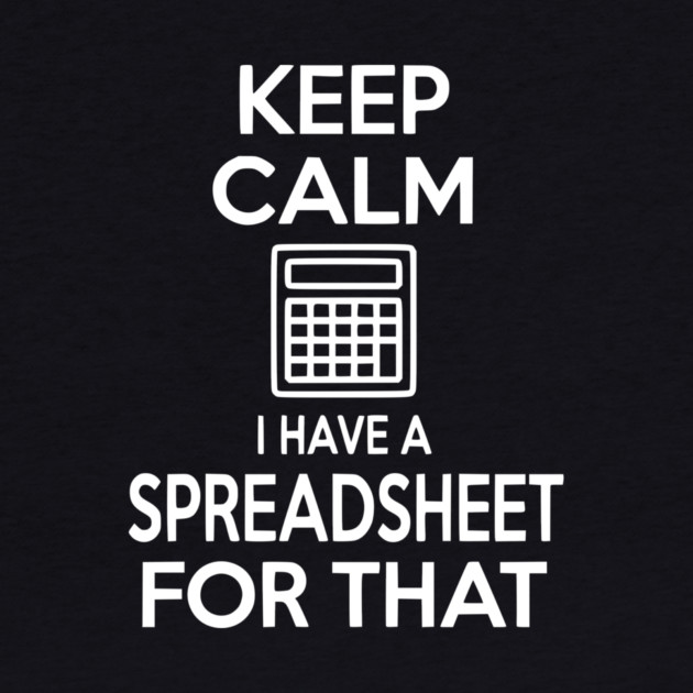 Keep Calm I Have a Spreadsheet for That by Frank Ring