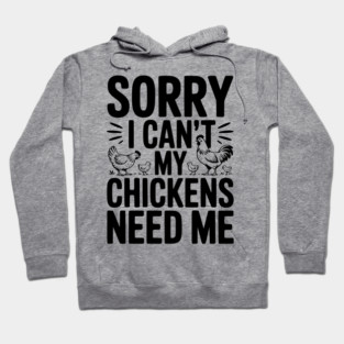 Sorry I Can’t My Chickens Need Me Hoodie