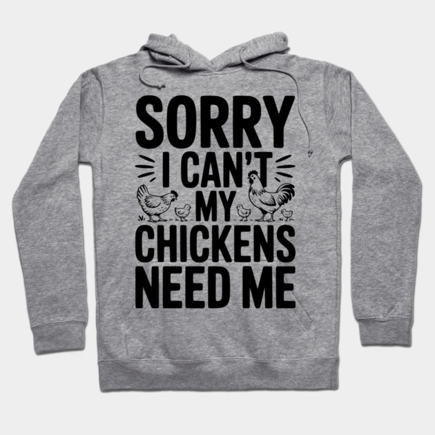 Sorry I Can’t My Chickens Need Me Hoodie by Frank Ring