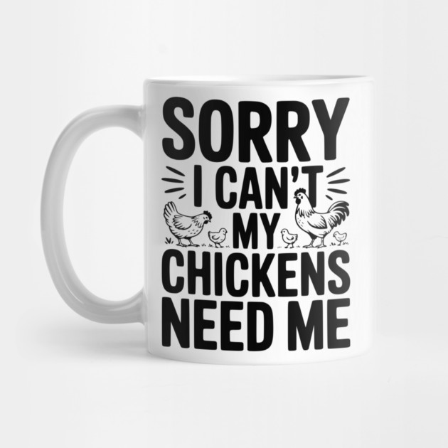 Sorry I Can’t My Chickens Need Me by Frank Ring