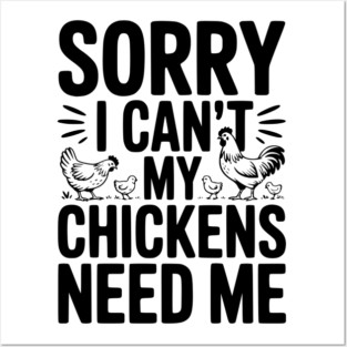 Sorry I Can’t My Chickens Need Me Posters and Art