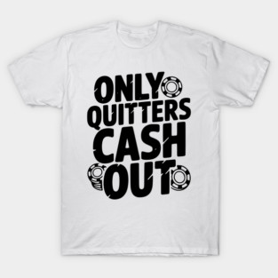 Only Quitters Cash Out T-Shirt