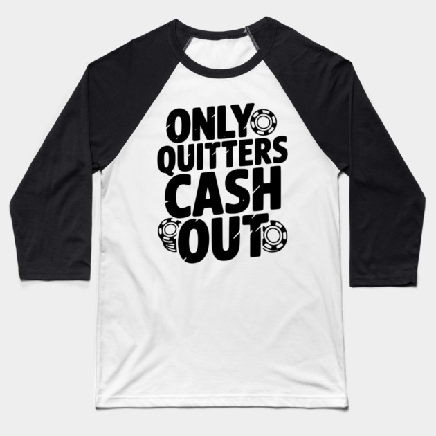 Only Quitters Cash Out Baseball T-Shirt by Frank Ring