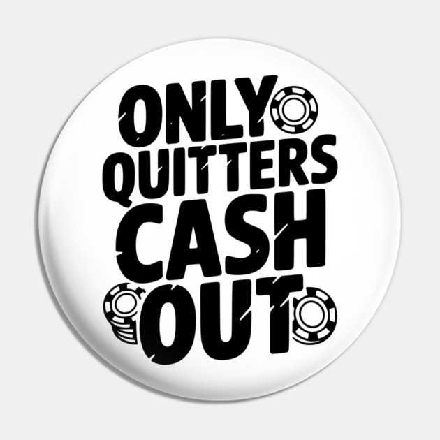 Only Quitters Cash Out Pin by Frank Ring