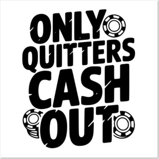 Only Quitters Cash Out Posters and Art