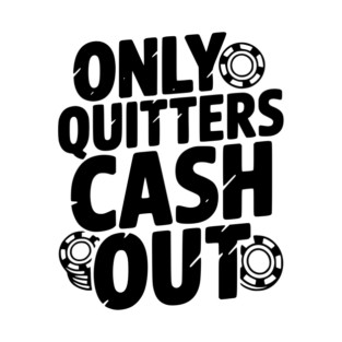 Only Quitters Cash Out T-Shirt
