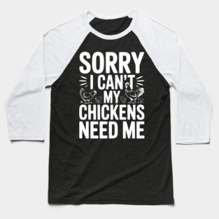 Sorry I Can’t My Chickens Need Me Baseball T-Shirt
