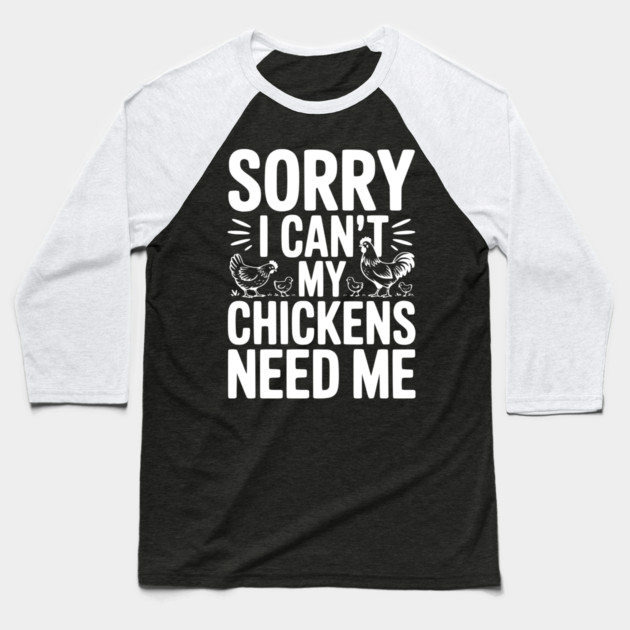 Sorry I Can’t My Chickens Need Me Baseball T-Shirt by Frank Ring