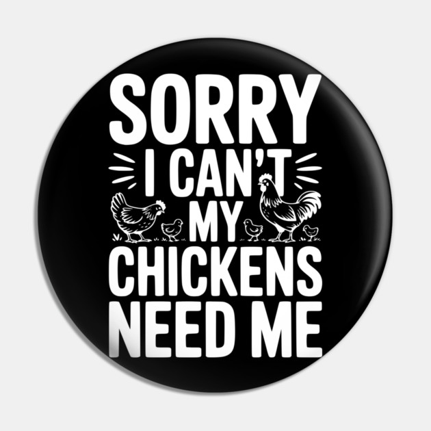 Sorry I Can’t My Chickens Need Me Pin by Frank Ring